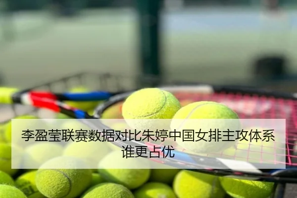 李盈莹联赛数据对比朱婷中国女排主攻体系谁更占优